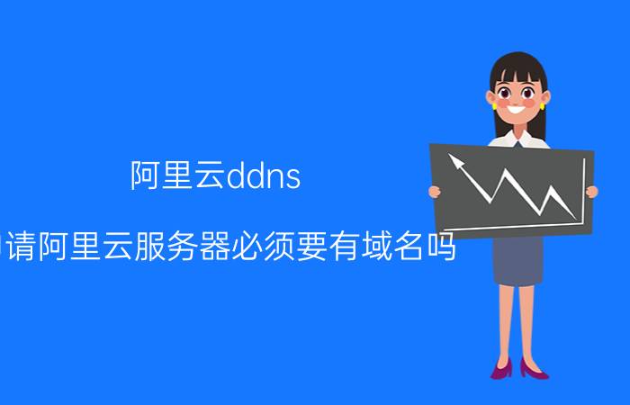 阿里云ddns 申请阿里云服务器必须要有域名吗？